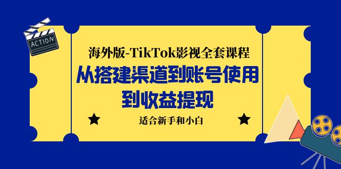 【副业项目5968期】海外版-TikTok影视全套课程：从搭建渠道到账号使用到收益提现 小白可操作-蓝图副业