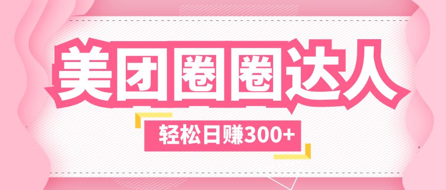 【副业项目5969期】美团圈圈玩法，这样做，一天撸300+没有压力 零成本，不被坑-蓝图副业