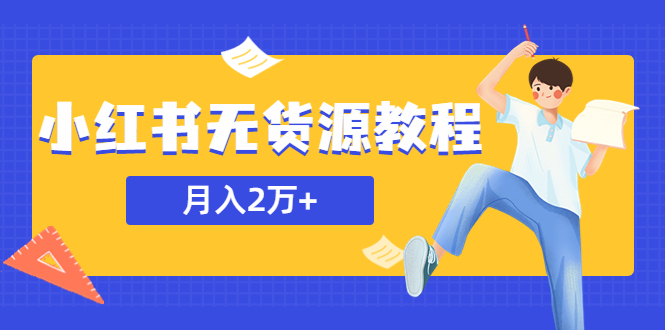 【副业项目5887期】某网赚培训收费3900的小红书无货源教程，月入2万＋副业或者全职在家都可以-蓝图副业