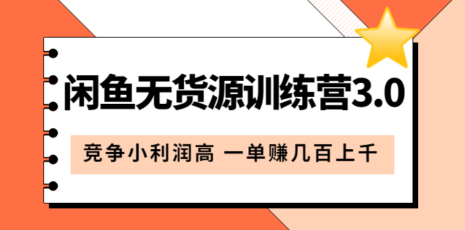 【副业项目5864期】闲鱼无货源训练营3.0：竞争小利润高 一单赚几百上千（教程+手册）第3次更新-蓝图副业