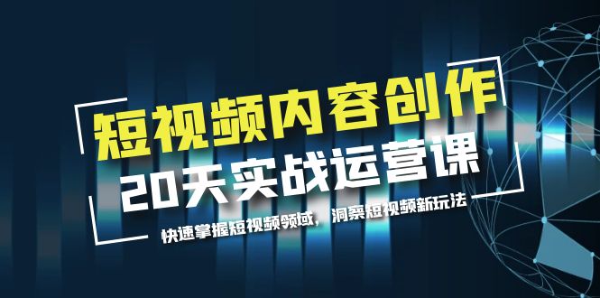 【副业项目5907期】短视频内容创作20天实战运营课，快速掌握短视频领域，洞察短视频新玩法-蓝图副业
