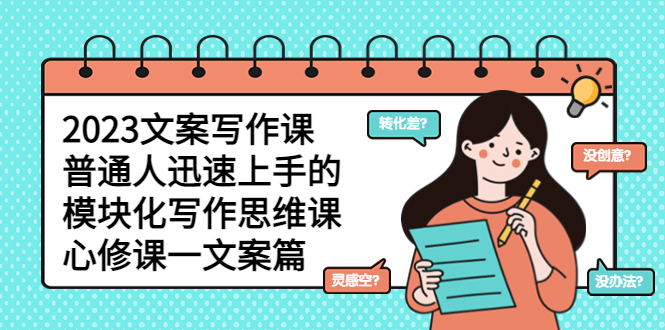 【副业项目5890期】2023文案写作课，普通人迅速上手的，模块化写作思维课（心修课一文案篇）-蓝图副业