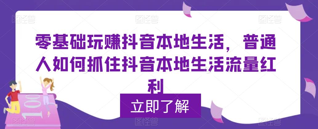 【副业项目5913期】0基础玩赚抖音同城本地生活，普通人如何抓住抖音本地生活流量红利-蓝图副业
