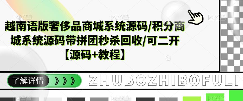 【副业项目5680期】越南语版奢侈品商城系统源码/积分商城-带拼团秒杀回收/可二开【源码+教程】-蓝图副业