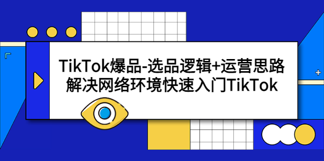 【副业项目5724期】TikTok爆品-选品逻辑+运营思路：解决网络环境快速入门TikTok-蓝图副业