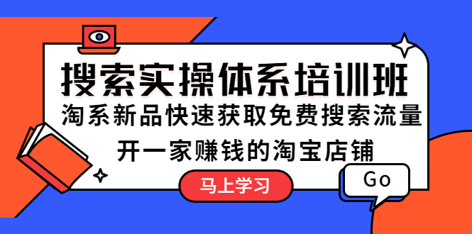 【副业项目5725期】搜索实操体系培训班：淘系新品快速获取免费搜索流量 开一家赚钱的淘宝店铺-蓝图副业