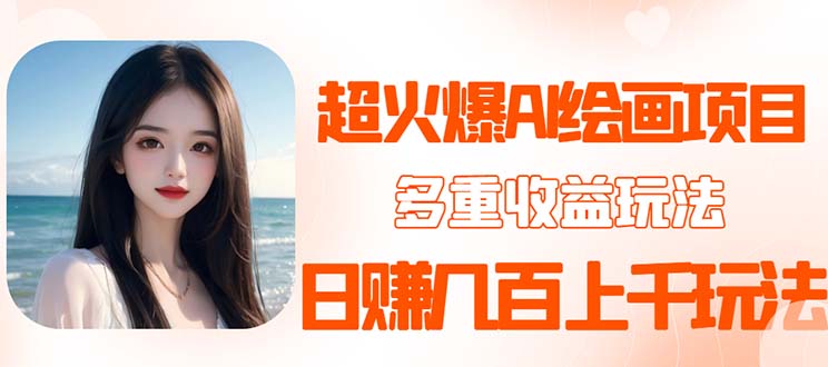 【副业项目5732期】2023超火AI绘画项目，多重变现渠道，日赚几百几千元-蓝图副业