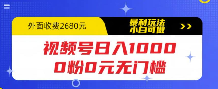 【副业项目5936期】视频号日入1000，0粉0元无门槛，暴利玩法，小白可做，拆解教程-蓝图副业