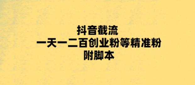【副业项目5943期】最新抖音截流玩法，一天轻松引流一二百创业精准粉，附脚本+玩法-蓝图副业
