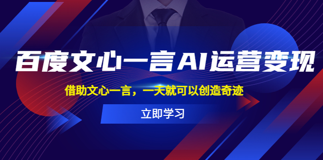 【副业项目5775期】百度·文心一言AI·运营变现，借助文心一言，一天就可以创造奇迹-蓝图副业