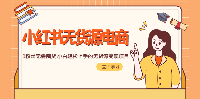 【副业项目5746期】2023小红书·无货源电商1.0，0粉丝无需囤货 小白轻松上手的无货源变现项目-蓝图副业
