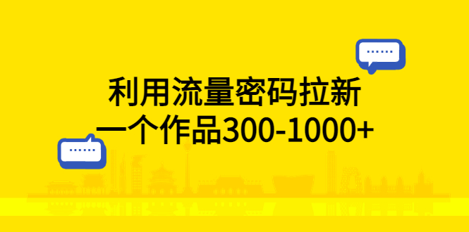 【副业项目5818期】利用流量密码拉新，一个作品300-1000+-蓝图副业