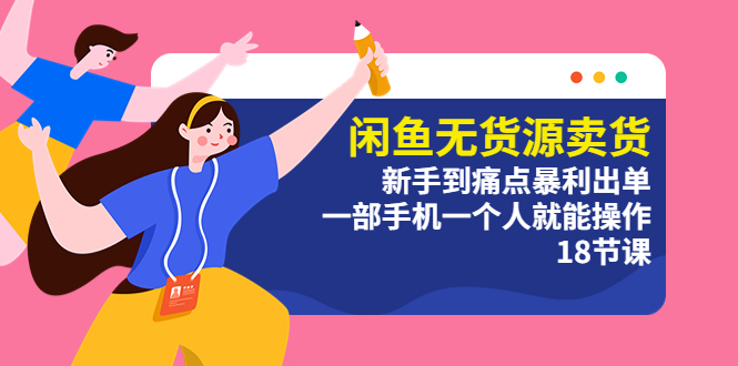 【副业项目5758期】闲鱼无货源卖货：新手到痛点暴利出单，一部手机一个人就能操作（18节课）-蓝图副业