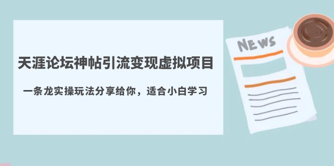 【副业项目5830期】天涯论坛神帖引流变现虚拟项目，一条龙实操玩法分享给你（教程+资源）-蓝图副业