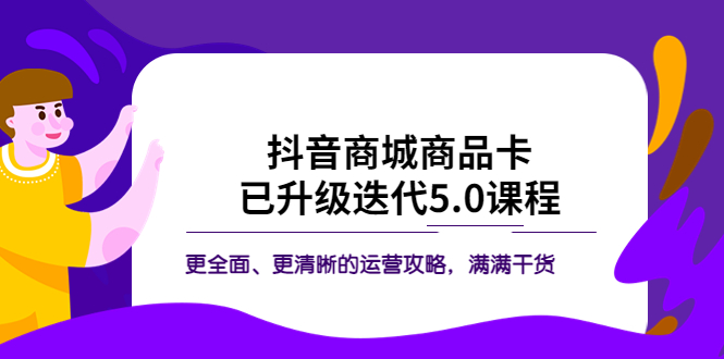 【副业项目5846期】抖音商城商品卡·已升级迭代5.0课程：更全面、更清晰的运营攻略，满满干货-蓝图副业