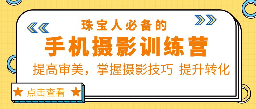 【副业项目5844期】珠/宝/人必备的手机摄影训练营第7期：提高审美，掌握摄影技巧 提升转化-蓝图副业