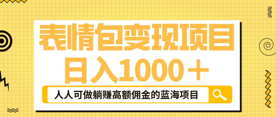 【副业项目6187期】表情包最新玩法，日入1000＋，普通人躺赚高额佣金的蓝海项目！速度上车-蓝图副业