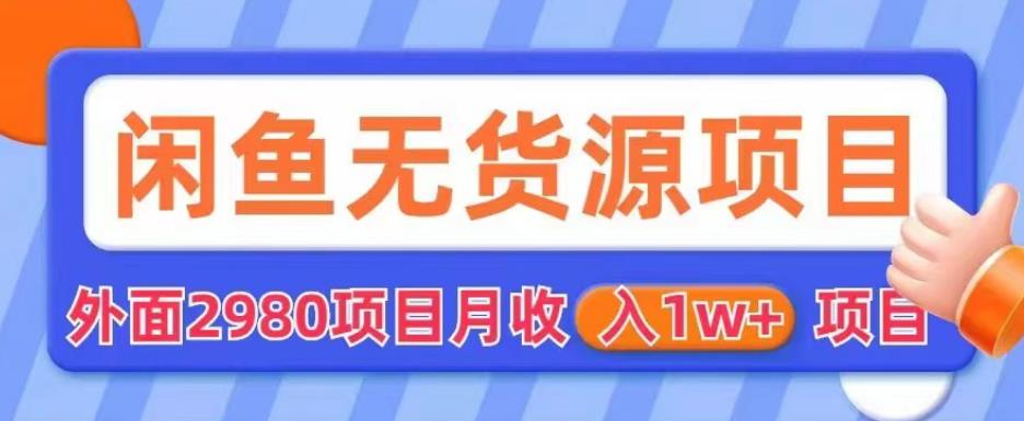 【副业项目6110期】外面2980卖闲鱼无货源项目，月收入1w+【揭秘】-蓝图副业