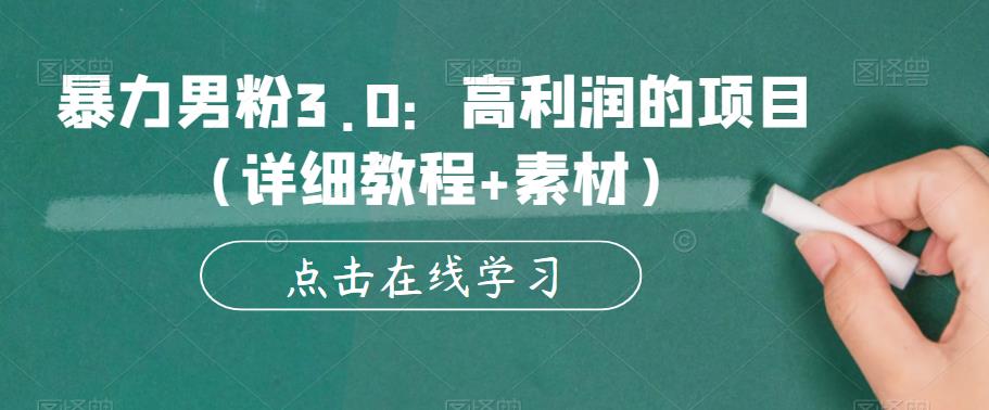 【副业项目6153期】暴力男粉3.0：高利润的项目（详细教程+素材）【揭秘】-蓝图副业