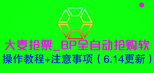 【副业项目6230期】大麦抢票_BP全自动抢购软_操作教程+注意事项（6.14更新）-蓝图副业