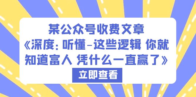 【副业项目6280期】某公众号收费文章《深度：听懂-这些逻辑 你就知道富人 凭什么一直赢了》-蓝图副业