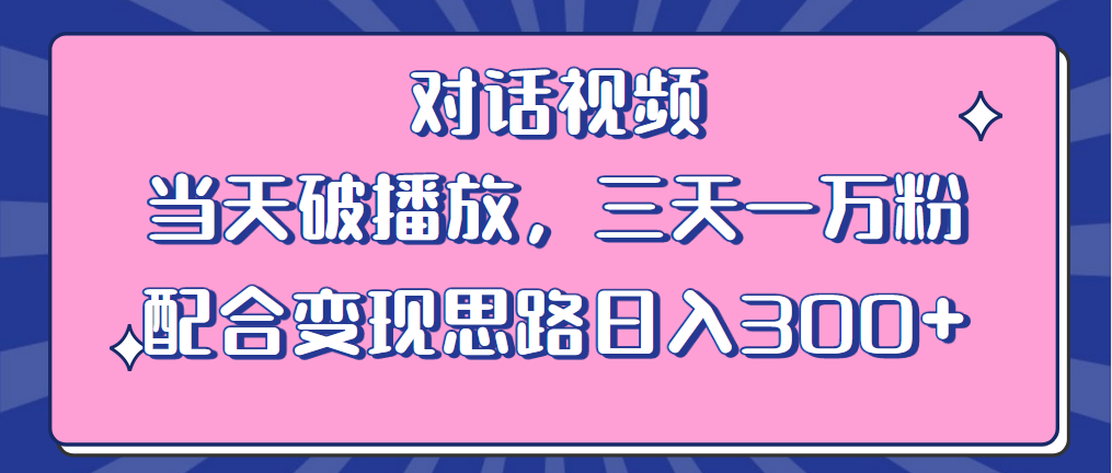 【副业项目6248期】情感类对话视频 当天破播放 三天一万粉 配合变现思路日入300+（教程+素材）-蓝图副业