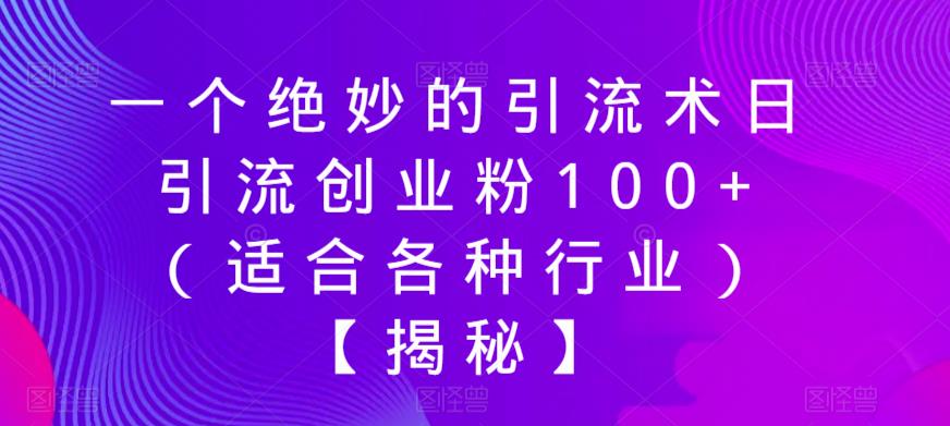 【副业项目6269期】一个绝妙的引流术日引流创业粉100+（适合各种行业）【揭秘】-蓝图副业