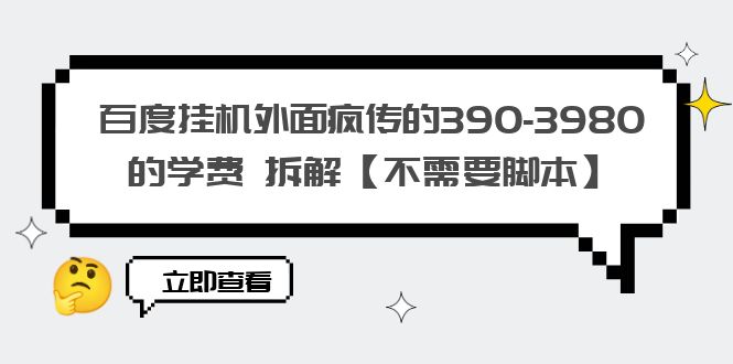 【副业项目6287期】百度挂机外面疯传的390-3980的学费 拆解【不需要脚本】-蓝图副业