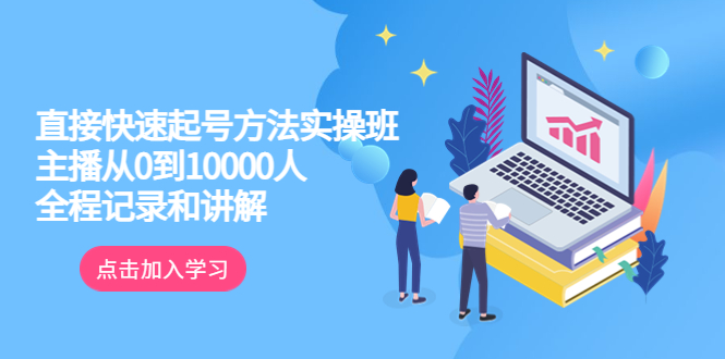【副业项目6038期】真正的直接快速起号方法实操班:主播从0到10000人的全程记录和讲解-蓝图副业