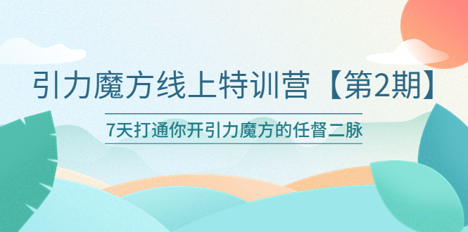 【副业项目6021期】引力魔方线上特训营【第二期】五月新课，7天打通你开引力魔方的任督二脉-蓝图副业