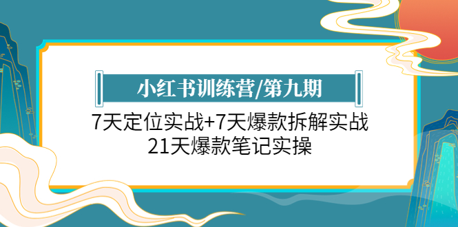 【副业项目6029期】小红书训练营/第九期：7天定位实战+7天爆款拆解实战，21天爆款笔记实操-蓝图副业