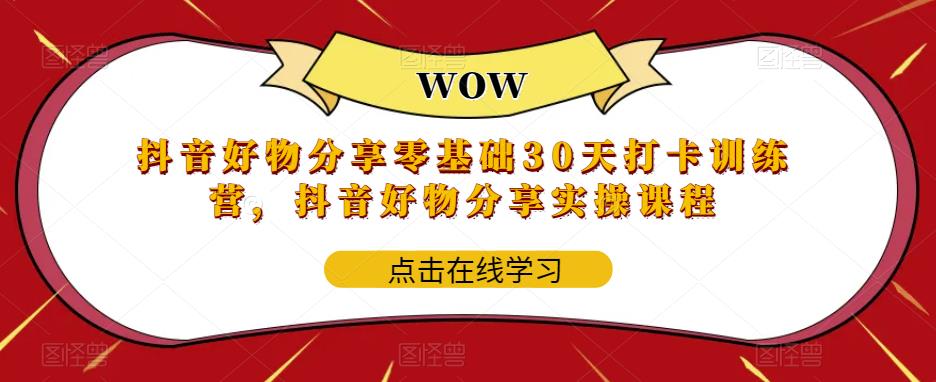 【副业项目6003期】抖音好物分享0基础30天-打卡特训营，抖音好物分享实操课程-蓝图副业