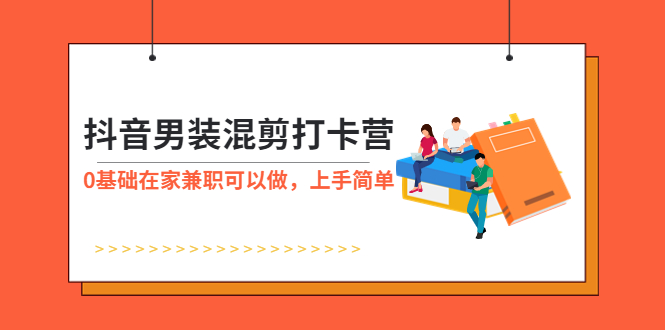 【副业项目6005期】抖音男装-混剪打卡营，0基础在家兼职可以做，上手简单-蓝图副业