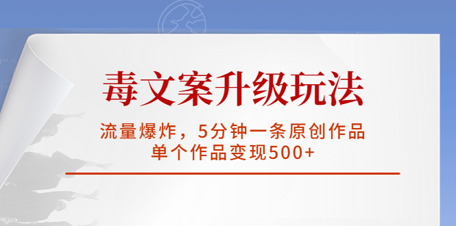 【副业项目5996期】毒文案升级玩法，流量爆炸，5分钟一条原创作品，单个作品变现500+-蓝图副业