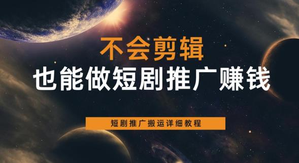 【副业项目6094期】不会剪辑也能做短剧推广赚钱，短剧推广搬运详细教程-蓝图副业