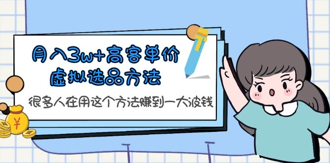 【副业项目6132期】月入3w+高客单价虚拟选品方法，很多人在用这个方法赚到一大波钱-蓝图副业