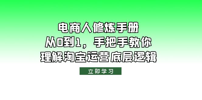 【副业项目6134期】电商人修炼·手册，从0到1，手把手教你理解淘宝运营底层逻辑-蓝图副业