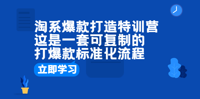 【副业项目6602期】淘系爆款打造特训营：这是一套可复制的打爆款标准化流程-蓝图副业