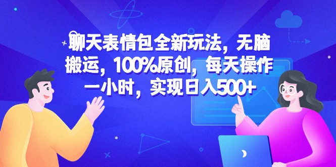 【副业项目6603期】聊天表情包全新玩法，无脑搬运，100%原创，每天操作一小时，实现日入500+-蓝图副业