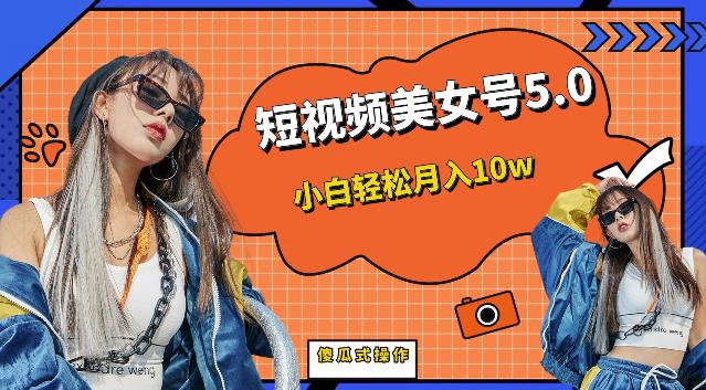 【副业项目6773期】短视频美女号5.0，小白轻松月入10w（教程+素材）【仅揭秘】-蓝图副业