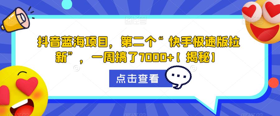 【副业项目6682期】抖音蓝海项目，第二个“快手极速版拉新”，一周搞了7000+【揭秘】-蓝图副业
