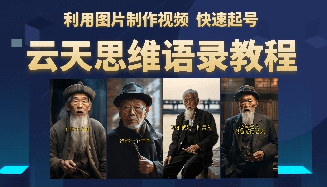 【副业项目6368期】云天思维老者语录教程（图片会说话）详细教程+软件-蓝图副业