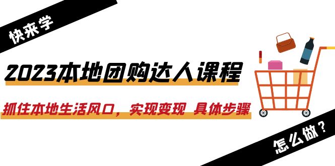 【副业项目6382期】2023本地团购达人课程：抓住本地生活风口，实现变现 具体步骤（22节课）-蓝图副业