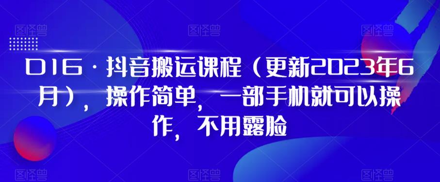 【副业项目6390期】D1G·抖音搬运课程（更新2023年），操作简单，一部手机就可以操作，不用露脸-蓝图副业