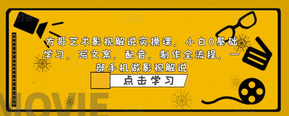 【副业项目6538期】影视解说实战课，小白0基础 写文案 配音 制作全流程 一部手机做影视解说-蓝图副业