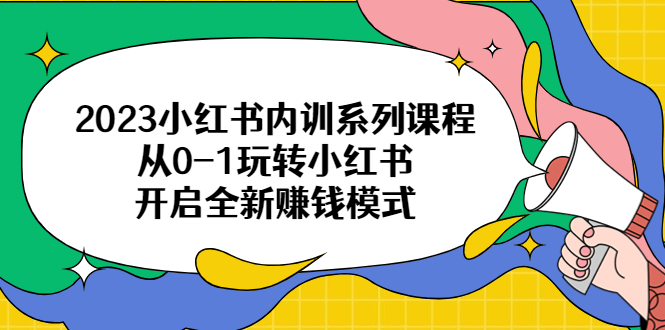 【副业项目6555期】2023小红书内训系列课程，从0-1玩转小红书，开启全新赚钱模式-蓝图副业