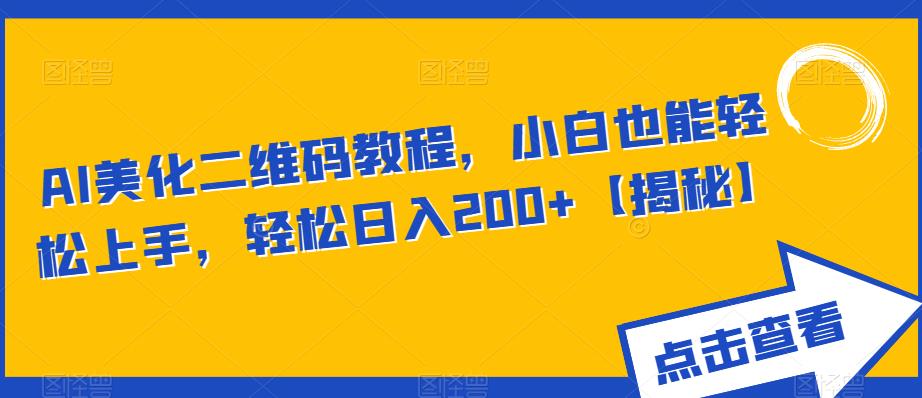 【副业项目6443期】AI美化二维码教程，小白也能轻松上手，轻松日入200+【揭秘】-蓝图副业
