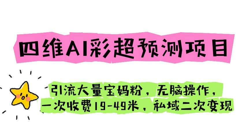 【副业项目6621期】四维AI彩超预测项目 引流大量宝妈粉 无脑操作 一次收费19-49 私域二次变现-蓝图副业
