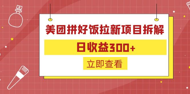 【副业项目6707期】外面收费260的美团拼好饭拉新项目拆解：日收益300+-蓝图副业