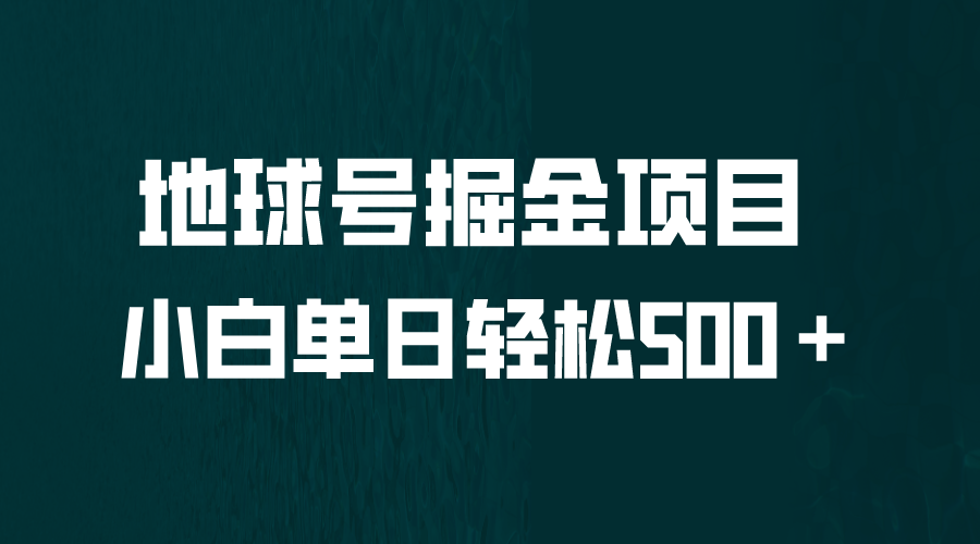【副业项目6690期】全网首发！地球号掘金项目，小白每天轻松500＋，无脑上手怼量-蓝图副业